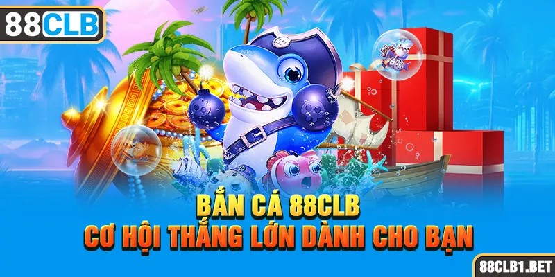 Bắn Cá 88CLB – Cơ Hội Thắng Lớn Dành Cho Bạn