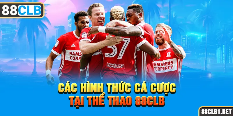 Các Hình Thức Cá Cược Tại Thể Thao 88CLB