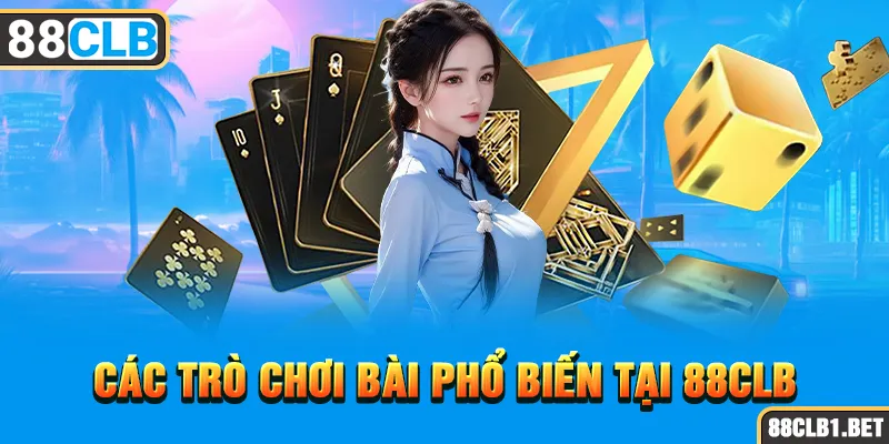 Các Trò Chơi Bài Phổ Biến tại 88CLB