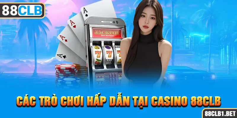 Các Trò Chơi Hấp Dẫn Tại Casino 88CLB