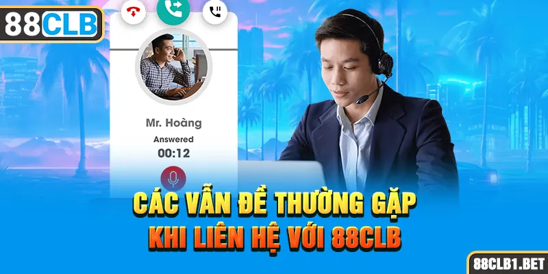 các vẫn đề thường gặp khi liên hệ với 88clb