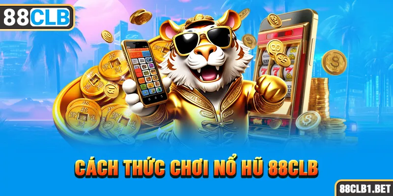 Cách Thức Chơi Nổ Hũ 88CLB