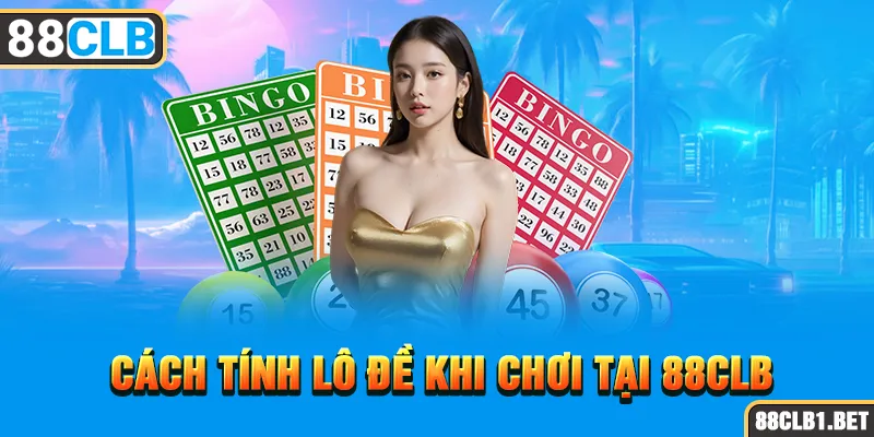 Cách Tính Lô Đề Khi Chơi Tại 88CLB