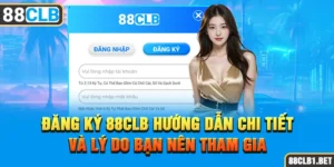 Đăng Ký 88CLB Hướng Dẫn Chi Tiết và Lý Do Bạn Nên Tham Gia