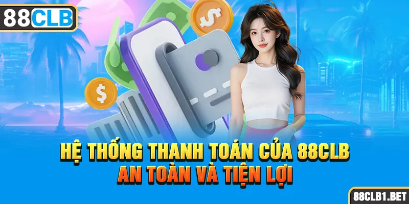 Hệ Thống Thanh Toán của 88clb An Toàn và Tiện Lợi