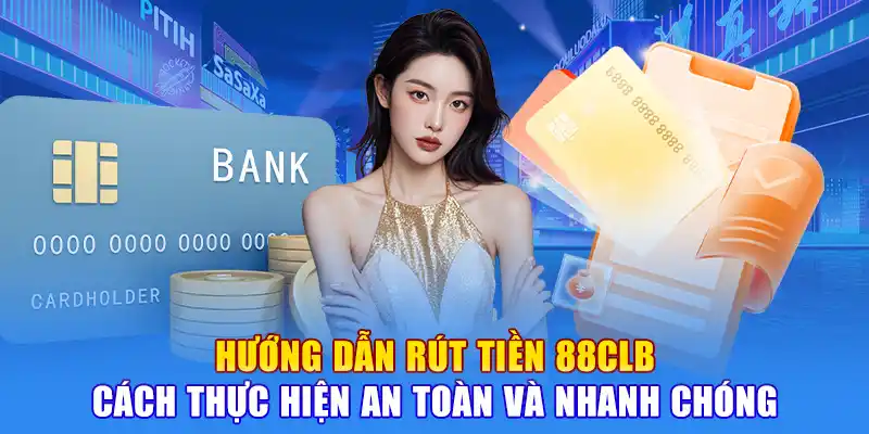 Hướng Dẫn Rút Tiền 88CLB Cách Thực Hiện An Toàn và Nhanh Chóng