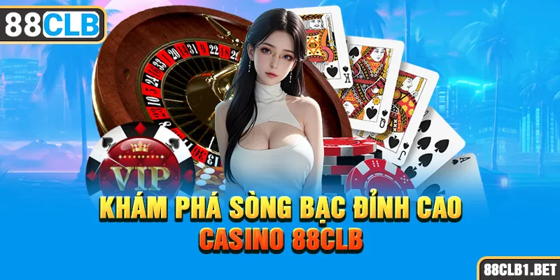 Khám Phá Sòng Bạc Đỉnh Cao Casino 88CLB