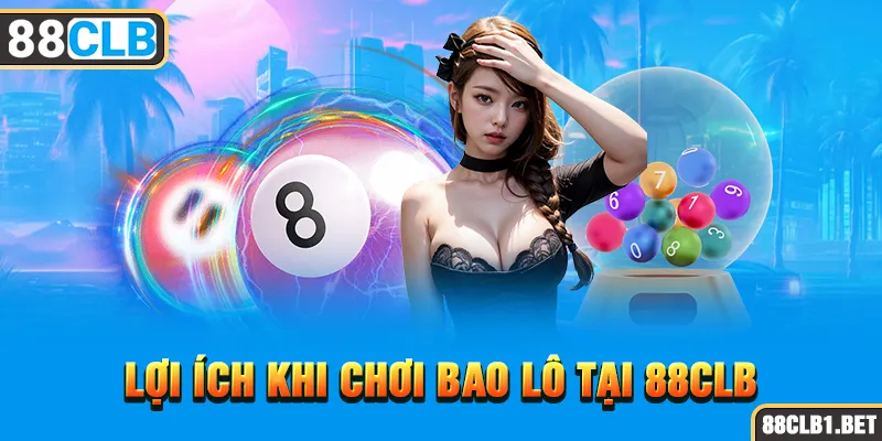 Lợi Ích Khi Chơi Bao Lô Tại 88CLB