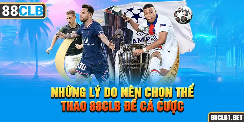 Những Lý Do Nên Chọn Thể Thao 88CLB Để Cá Cược