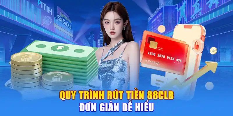 Quy Trình Rút Tiền 88CLB đơn giản dễ hiểu