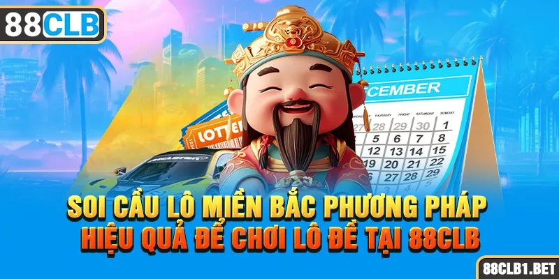 Soi Cầu Lô Miền Bắc Phương Pháp Hiệu Quả Để Chơi Lô Đề Tại 88CLB